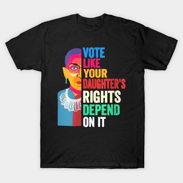 Vote Like Your Daughter’s Rights Depend on It v4 T-Shirt by luna.wxe@gmail.com